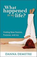 What Happened to My Life?: Finding New Passion, Purpose, and Joy 0800733525 Book Cover