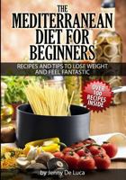 The Mediterranean Diet For Beginners- Lose Weight and Eat Healthily: Over 100 Delicious Recipes For Long, Healthy Life 150035788X Book Cover