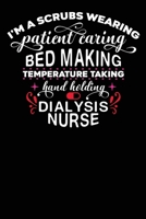 Dialysis Nurse: I'am a Scrubs Wearing Patient Caring Bed Making temperature Taking Hand Holding Dialysis Nurse 120 pages 1696874718 Book Cover