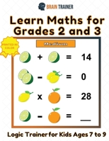 Learn Maths For Grade 2 and 3 - Logic Trainer For Kids Ages 7 to 9 1922364606 Book Cover