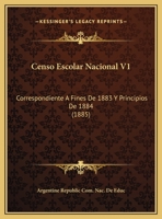 Censo Escolar Nacional V1: Correspondiente A Fines De 1883 Y Principios De 1884 (1885) 1161032193 Book Cover