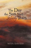 The Day the Sun Shed Bloody Tears 1450229573 Book Cover