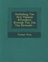 Ontleding Van Drij Vlaamse Kronijken: Kronijk Van Jan Van Dirmude... 1286876982 Book Cover