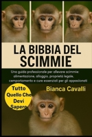 LA BIBBIA DELLE SCIMMIE: Una guida professionale per allevare scimmie: alimentazione, alloggio, proprietà legale, comportamento e cure essenziali per ... di animali esotici (Italian Edition) B0G81SDMKG Book Cover