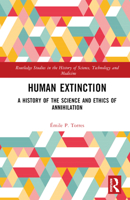 Human Extinction: A History of the Science and Ethics of Annihilation 1032159065 Book Cover