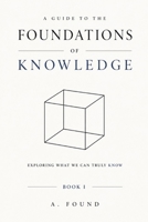 A Guide To the Foundations of Knowledge: Exploring What We Can Truly Know B0H9BCCZVK Book Cover