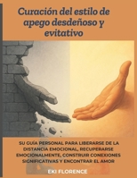 Curación del estilo de apego desdeñoso y evitativo: Su guía personal para liberarse de la distancia emocional, recuperarse emocionalmente, construir ... y encontrar el amor (Spanish Edition) B0F44C64VQ Book Cover