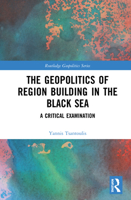 The Geopolitics of Region Building in the Black Sea: A Critical Examination 036764469X Book Cover