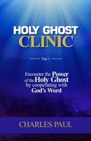 HOLY GHOST CLINIC: Encounter the power of the Holy Ghost by cooperating with God’s word. B0C6W7C273 Book Cover