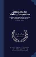 Accounting For Modern Corporations: Prepared Especially For The Instruction And Training Of Students Of The American School 1022549014 Book Cover