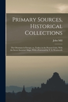 Primary Sources, Historical Collections: The Ottomans in Europe; or, Turkey in the Present Crisis, With the Secret Societies' Maps, With a Foreword by T. S. Wentworth B0BMMZGHTZ Book Cover