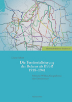 Die Territorialisierung Der Belarus ALS Bssr 1918-1941: Politische Willkur, Geografismus Oder Ethnizismus? (German Edition) 3447122013 Book Cover