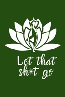 Let That Sh*t Go: A Journal for Leaving Your Bullsh*t Behind and Creating a Happy Life 1656055775 Book Cover