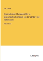 Geographische Charakterbilder in abgerundeten Gemälden aus der Länder- und Völkerkunde: Dritter Theil 3382028107 Book Cover