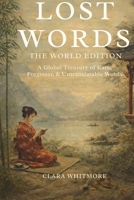Lost Words: The World Edition: A Global Treasury of Rare, Forgotten & Untranslatable Words B0GQCBFPLM Book Cover
