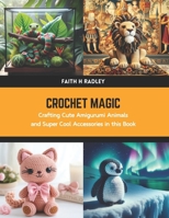 Crochet Magic: Crafting Cute Amigurumi Animals and Super Cool Accessories in this Book B0CWDMVKVZ Book Cover