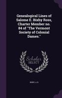 Genealogical Lines of Salome E. Bixby Ross, Charter Member no. 84 of The Vermont Society of Colonial Dames. 1354418727 Book Cover