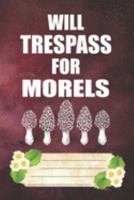 Will Trespass For Morels Notebook Journal: 110 Blank Lined Paper Pages 6x9 Personalized Customized Notebook Journal Gift For Mycology Fungi Lovers, Mushroom Hunting, and Morel Hunters 1691315206 Book Cover