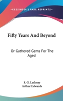 Fifty Years and Beyond: Or, Gathered Gems for the Aged 1163293741 Book Cover