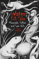 Water Folk Tales: Mermaids, Selkies and Swan Girls 1837051402 Book Cover