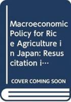 Macroeconomic Policy for Rice Agriculture in Japan: Resuscitation in the Liberalized Competitive Market 4431552324 Book Cover