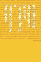 Mastering Android Studio: A Comprehensive Guide to Android App Development B0CDNMMTY6 Book Cover