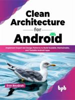 Clean Architecture for Android: Implement Expert-led Design Patterns to Build Scalable, Maintainable, and Testable Android Apps 9355510497 Book Cover
