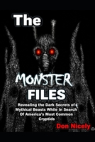 The Monster Files: Revealing the Dark Secrets of Mythical Beasts While In Search Of America’s Most Common Cryptids B0G43J58BM Book Cover