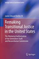 Remaking Transitional Justice in the United States: The Rhetorical Authorization of the Greensboro Truth and Reconciliation Commission 1461452945 Book Cover
