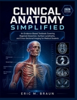 Clinical Anatomy Simplified: An Evidence-Based Textbook Covering Regional Dissection, Surface Landmarks, and Cross-Sectional Imaging for Medical Students B0H2PW8N9J Book Cover