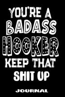 You're A Badass Hooker Keep That Shit Up: Blank Lined Journal To Write in | Funny Gifts For Hooker 1688706143 Book Cover