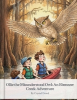 Ollie the Misunderstood Owl: An Ebenezer Creek Adventure (The Ebenezer Creek Adventure Series) B0HKJB24C7 Book Cover