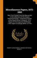 Miscellaneous Papers, 1672-1865: Now First Printed from the Manuscript in the Collections of the Virginia Historical Society: Comprising Charter of Th 1148731407 Book Cover