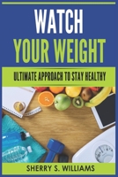 Watch Your Weight: Ultimate Approach To Stay Healthy B08RC76RMD Book Cover