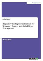 Regulatory Intelligence as the Basis for Regulatory Strategy and Global Drug Development 3640862570 Book Cover