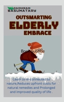 Outsmarting Elderly Embrace: where innovation meets age. Discover advanced techniques, success stories, and tips to redefine care! B0CJRX5YWM Book Cover
