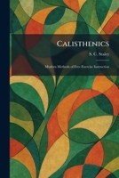 Calisthenics: Modern Methods of Free Exercise Instruction 102553350X Book Cover