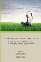 From Principles to Best Practices: A "Making Markets Matter" Guide to Managing African Agribusinesses 0692417346 Book Cover