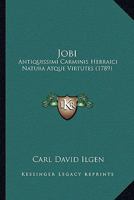 Jobi: Antiquissimi Carminis Hebraici Natura Atque Virtutes (1789) 1166977420 Book Cover