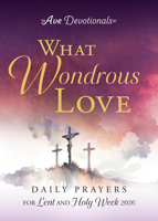 What Wondrous Love: Daily Prayers for Lent and Holy Week 2026 (Ave Devotionals) 164680421X Book Cover