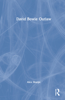 David Bowie Outlaw: Essays on Difference, Authenticity, Ethics, Art and Love 0367691043 Book Cover