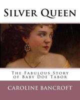 Silver Queen: The Fabulous Story of Baby Doe Tabor 1535004355 Book Cover