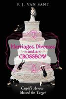 Marriages, Divorces and a Crossbow: Cupid's Arrow Missed the Target 1492378844 Book Cover