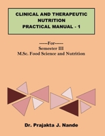 Clinical and Therapeutic Nutrition Practical Manual 1: ---For---Semester III (M.Sc. Food Science and Nutrition) 9364526341 Book Cover