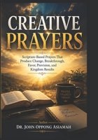Creative Prayers: Scripture-Based Prayers That Produce Change, Breakthrough, Favor, Provision, and Kingdom Results B0HG4NKFSV Book Cover