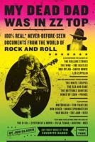 My Dead Dad Was in ZZ Top: 100% Real*, Never-Before-Seen Documents from the World of Rock and Roll 0061749621 Book Cover