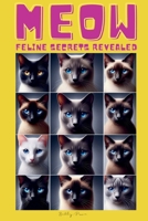 MEOW - FELINE SECRETS REVEALED: DECODING YOUR CAT'S SECRET LANGUAGE - WHAT EVERY CAT OWNER NEEDS TO KNOW ABOUT FELINE COMMUNICATION B0F23Q7QRL Book Cover