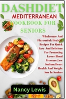 DASHDIET MEDITERRANEAN COOKBOOK FOR SENIORS: Wholesome Flavourful : Healthy Recipes For Quick Easy And Delicious Meals For Promoting Lower Blood ... Heart Health And Weight Loss In Seniors B0CQM9J27Y Book Cover