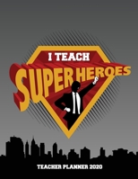 I Teach Superheroes: Teacher Planner 2020: Lesson Plan and Record Book For Teachers, Organize School Activities With This Cute Weekly and Monthly ... Student Birthdays and much more, 8.5" x 11" 1671145291 Book Cover