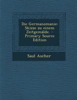 Die Germanomanie: Skizze zu Einem Zeitgemälde (Classic Reprint) 1015724698 Book Cover